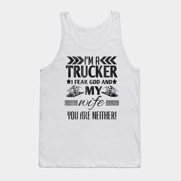 I'm a trucker i fear god and my wife you are neither! Tank Top by kenjones